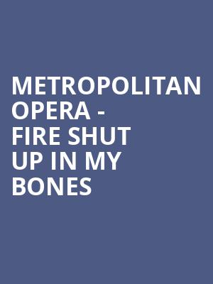 Metropolitan Opera Fire Shut Up In My Bones, Metropolitan Opera House, New York