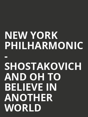 New York Philharmonic - Shostakovich and Oh To Believe in Another World Poster