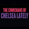 Comedians of Chelsea Lately