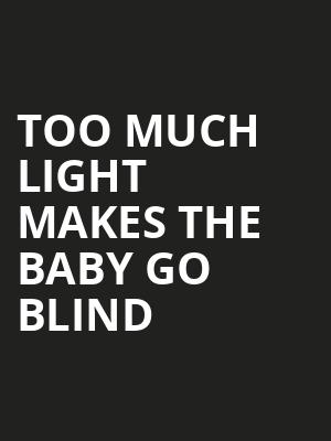 Too Much Light Makes the Baby Go Blind Poster