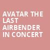 Avatar The Last Airbender In Concert, Hackensack Meridian Health Theatre, New York